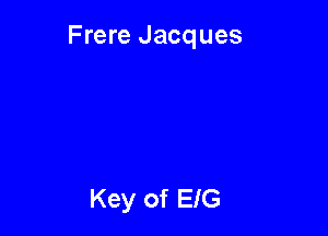 Frere Jacques

Key of EIG
