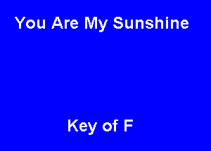 You Are My Sunshine