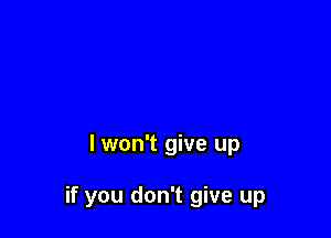 lwon't give up

if you don't give up