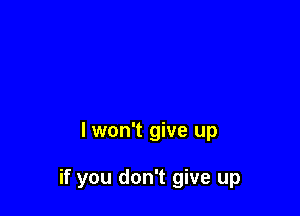 lwon't give up

if you don't give up