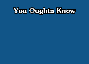 You Oughta Know