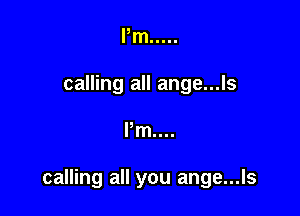 Pm .....
calling all ange...ls

Pm...

calling all you ange...ls