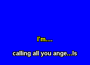 Pm...

calling all you ange...ls