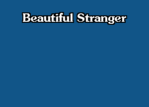 Beautiful Stranger