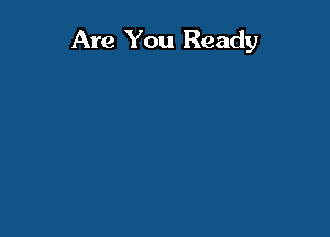 Are You Ready