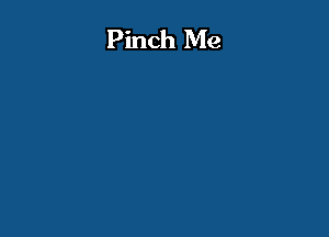 Pinch Me