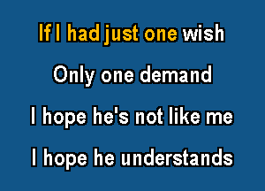 lfl hadjust one wish

Only one demand

I hope he's not like me

I hope he understands