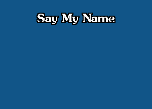 Say My Name