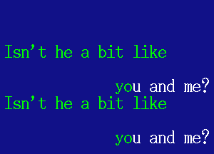 Isn t he a bit like

you and me?
Isn t he a bit like

you and me?