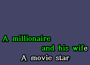 A millionaire
and his Wife
A movie star