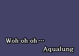 Woh-oh-oh
Aqualung