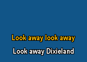 Look away look away

Look away Dixieland