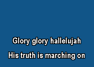 Glory glory hallelujah

His truth is marching on