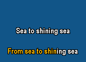 Sea to shining sea

From sea to shining sea