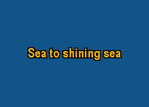 Sea to shining sea