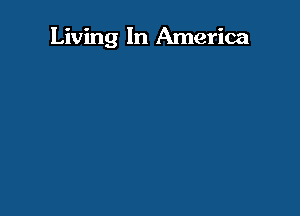 Living In America