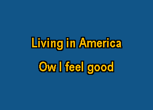 Living in America

0w I feel good