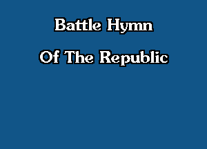 Battle Hymn

Of The Republic
