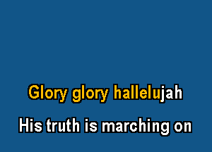 Glory glory hallelujah

His truth is marching on