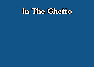 In The Ghetto