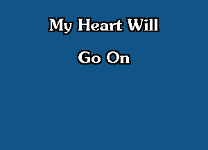 My Heart Will

Go On