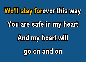 We'll stay forever this way
You are safe in my heart

And my heart will

go on and on