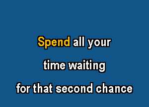 Spend all your

time waiting

for that second chance