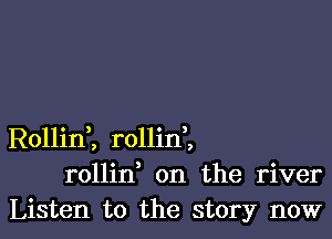 RollinZ rollini
rollin on the river
Listen to the story now