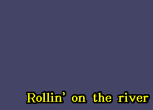 Rollid on the river