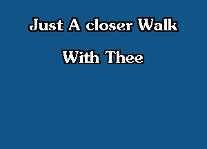 Just A closer Walk

With Thee