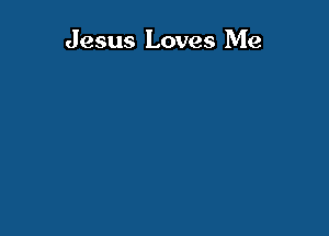 Jesus Loves Me