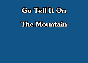 Go Tell It On

The Mountain