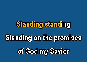 Standing standing

Standing on the promises

of God my Savior