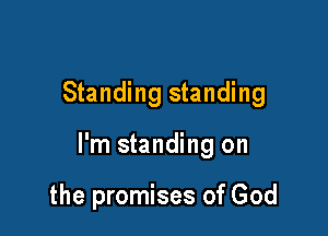 Standing standing

I'm standing on

the promises of God