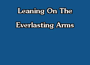 Leaning On The

Everlasting Arms