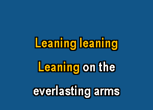Leaning leaning

Leaning on the

everlasting arms