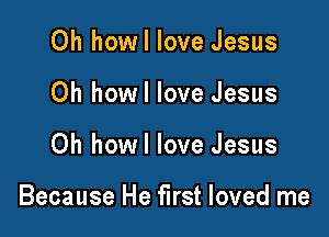 0h howl love Jesus
Oh howl love Jesus

Oh howl love Jesus

Because He first loved me