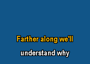 Farther along we'll

understand why