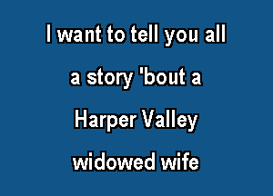I want to tell you all

a story 'bout a

Harper Valley

widowed wife