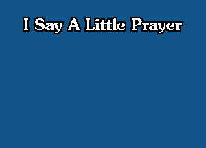 I Say A Little Prayer