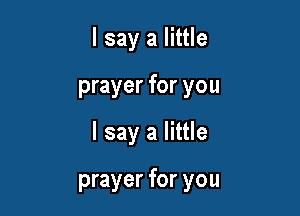 I say a little

prayer for you

I say a little

prayer for you