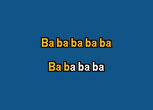 Bababababa

Babababa