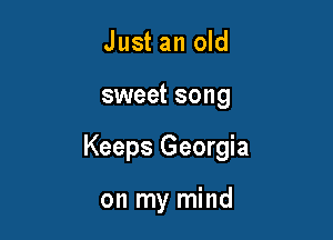 Just an old

sweet song

Keeps Georgia

on my mind