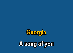 Georgia

A song of you