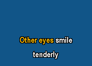 Other eyes smile

tendedy