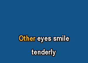 Other eyes smile

tendedy