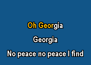 Oh Georgia

Georgia

No peace no peace I find