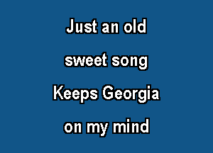 Just an old

sweet song

Keeps Georgia

on my mind