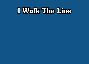 I Walk The Line