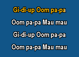 Gi-di-up Oom pa-pa
Oom pa-pa Mau mau

Gi-di-up Oom pa-pa

Oom pa-pa Mau mau